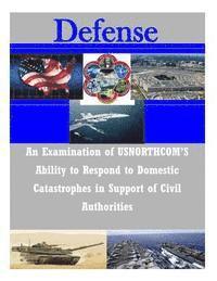 bokomslag An Examination of USNORTHCOM'S Ability to Respond to Domestic Catastrophes in Support of Civil Authorities