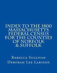 Deborah Lee Larsson, Rebecca Sullivan - Index to the 1800 Massachusetts Federal Census for the Counties of Norfolk & Suffolk, Häftad