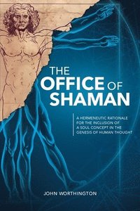 bokomslag The Office of Shaman: A Hermeneutic Rationale for the Inclusion of a Soul Concept in the Genesis of Human Thought