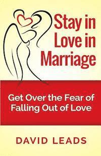 Stay in Love in Marriage: Get Over the Fear of Falling Out of Love 1