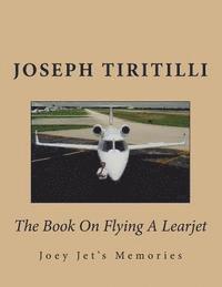 bokomslag The Book On Flying A Learjet: Joey Jet's Memories