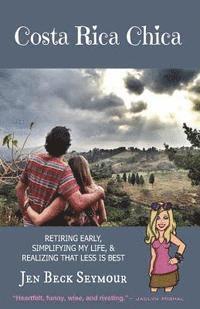Jen Beck Seymour - Costa Rica Chica: Retiring early, simplifying my life, & realizing that less is best, Häftad