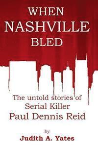 Judith a. Yates M. C. J. - When Nashville Bled: The untold stories of serial killer Paul Dennis Reid, Häftad