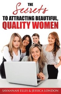 bokomslag The Secrets to Attracting Beautiful, Quality Women