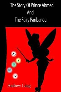bokomslag The Story Of Prince Ahmed And The Fairy Paribanou