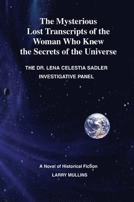 Larry Mullins - The Mysterious Lost Transcripts of the Woman Who Knew the Secrets of the Universe: The Lena Celestial Sadler Investigative Panel, Häftad