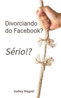 bokomslag Divorciando do Facebook? Sério!?