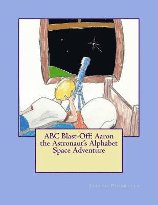 ABC Blast-Off: Aaron the Astronaut's Alphabet Space Adventure 1