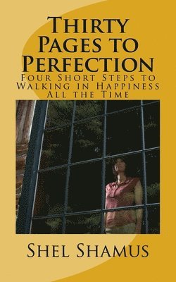 Shel Shamus - Thirty Pages to Change Your Life: Four Short Steps to Walking in Happiness All the Time, Häftad