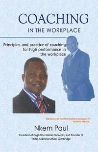 Coaching In The Workplace: Principles and practice of coaching for high performance in the workplace 1