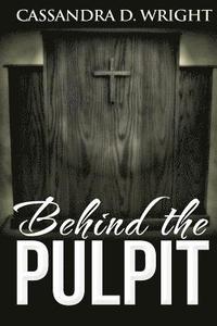 bokomslag Behind The Pulpit: Drama in the Church: The Church is the Bride of Christ, But It Can Be Full Of Sin