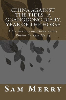 China Against the Tides, a Guangdong Diary: Observations on China in the Year of the Horse 1