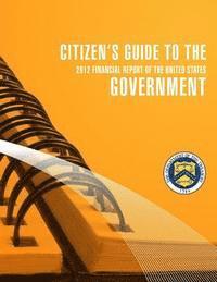 Secretary of the Treasury - Citizen's Guide to the Goverment 2012 Financial Report of the United States, Häftad