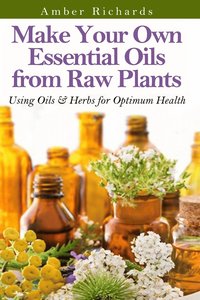 bokomslag Make Your Own Essential Oils from Raw Plants