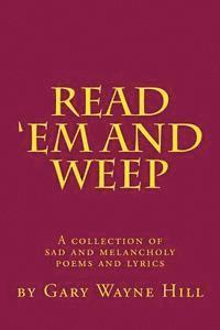 bokomslag Read 'Em And Weep: A collection of sad and melancholy poems and lyrics