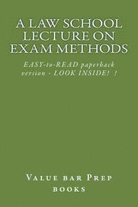 A Law School Lecture On Exam Methods: EASY READ paperback version ... LOOK INSIDE! 1