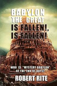 Robert Rite - Babylon the Great is Fallen, is Fallen!: Who is "Mystery Babylon" of the End of Days?, Häftad