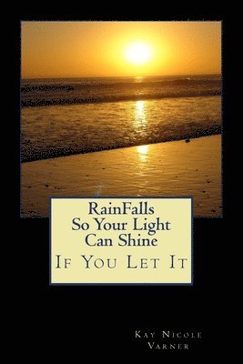 RainFalls So Your Light Can Shine: If You Let It 1