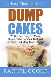 bokomslag Easy Meal Time's - Dump Cake Recipes: : 25 Unique, Easy To Make Dump Cake Recipes That Will Set Your Next Meal Over The Top