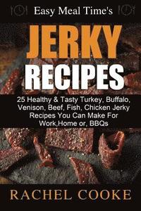 bokomslag Easy Meal Time's - GREAT JERKY RECIPES: : 25 Healthy & Tasty Turkey, Buffalo, Venison, Beef, Fish, Chicken Jerky Recipes You Can Make For Work, Home o