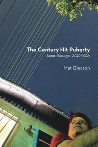 bokomslag The Century Hit Puberty: Selected Essays 2010-2014