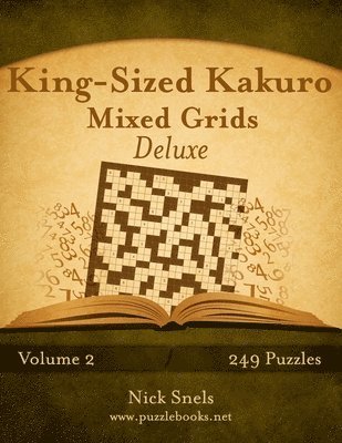 King-Sized Kakuro Mixed Grids Deluxe - Volume 2 - 249 Puzzles 1