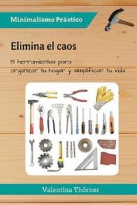 bokomslag Elimina el caos: Elimina el caos 19 herramientas para organizar tu hogar y simplificar tu vida