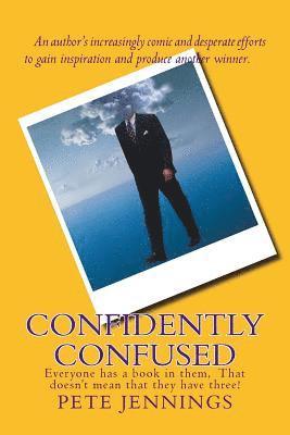 Confidently Confused: Everyone has a book in them, Not everyone has three! 1