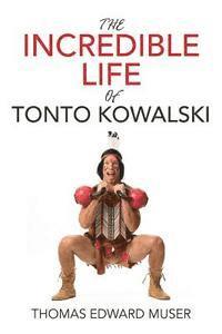 bokomslag The Incredible Life of Tonto Kowalski: This book will add Quality Years to your Life!