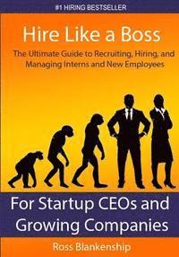 bokomslag Hire Like a Boss: The Ultimate Guide to Recruiting, Hiring, and Managing Interns and New Employees for Startup CEOs