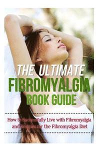 bokomslag The Ultimate Fibromyalgia Book Guide: How to Successfully Live with Fibromyalgia and Recipes for the Fibromyalgia Diet