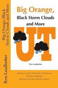 Big Orange, Black Storm Clouds and More: A History of the University of Tennessee by Ron Leadbetter Retired Associate General Counsel Ron 1