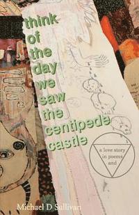 bokomslag think of the day we saw the centipede castle: a love story in poems and