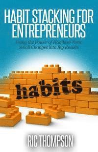 bokomslag Habit Stacking for Entrepreneurs: Using the Powerful of Habits to Turn Small Challenges into Big Results