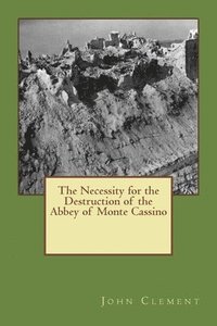 bokomslag The Necessity for the Destruction of the Abbey of Monte Cassino