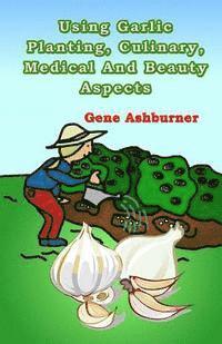 bokomslag Using Garlic: Planting, Culinary, Medical And Beauty Aspects