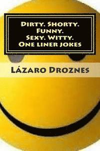 bokomslag Dirty. Shorty. Funny.Sexy. Witty. One liner jokes: One liner jokes to exercise oral sex at home and at work.