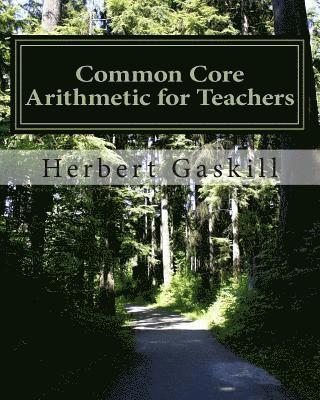 Common Core Arithmetic for Teachers: The Essential K-8 Content 1