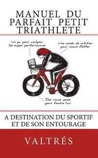 bokomslag Manuel du parfait petit triathlete: A destination du sportif et de son entourage