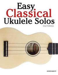 bokomslag Easy Classical Ukulele Solos: Featuring Music of Bach, Mozart, Beethoven, Vivaldi and Other Composers. in Standard Notation and Tab