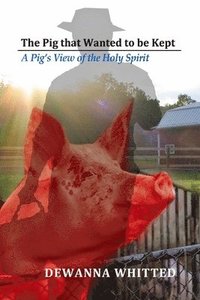bokomslag The Pig that Wanted to Be Kept: A Pig's View of the Holy Spirit