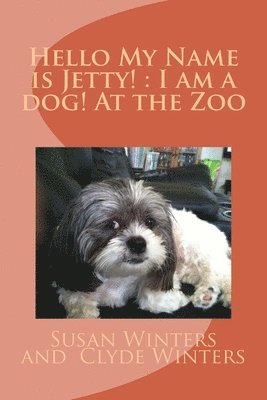 Hello My Name is Jetty!: I am a dog! At the Zoo 1