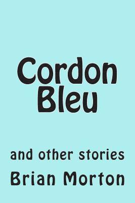 Brian Morton - Cordon Bleu: and other stories, Häftad