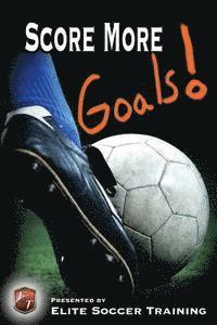 bokomslag Score More Goals!: Elite Soccer Training