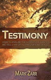 bokomslag Testimony: How to Ensure the Stories of Grace We Tell Live Up to the Lives We Lead