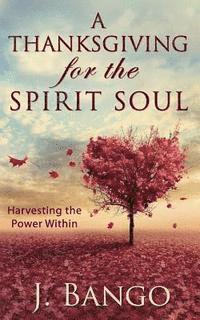 bokomslag A Thanksgiving for the Spirit Soul: Harvesting the Power Within