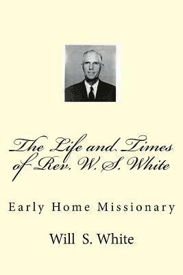 bokomslag The Life and Times of Rev. W. S. White: Early Home Missionary