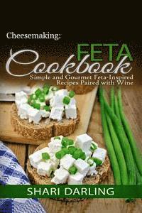 Shari Darling - Cheesemaking: Feta Cookbook: Simple and Gourmet Feta-Inspired Recipes Paired with Wine, Häftad