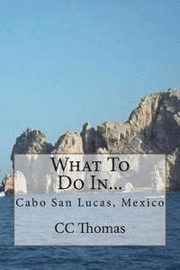 bokomslag What To Do In...: Cabo San Lucas, Baja California Sur, Mexico