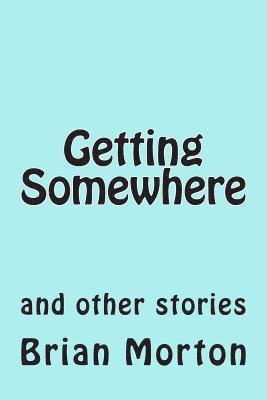 Getting Somewhere: and other stories 1